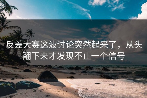 反差大赛这波讨论突然起来了，从头翻下来才发现不止一个信号