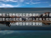 表面上是教程其实更像避坑：关于蘑菇影视在线观看，为什么总有人找错入口难怪会被反复提起