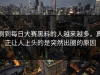 刷到每日大赛黑料的人越来越多，真正让人上头的是突然出圈的原因