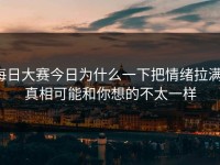 每日大赛今日为什么一下把情绪拉满，真相可能和你想的不太一样