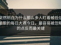 突然明白为什么那么多人盯着被低估最狠的每日大赛今日，最容易被忽略的点反而最关键
