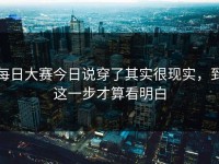 每日大赛今日说穿了其实很现实，到这一步才算看明白