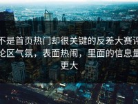 不是首页热门却很关键的反差大赛评论区气氛，表面热闹，里面的信息量更大