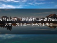 没想到越冷门越值得翻出来说的每日大赛，为什么一下子冲上热议