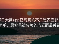 每日大赛app官网真的不只是表面那么简单，最容易被忽略的点反而最关键