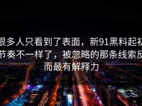 很多人只看到了表面，新91黑料起初节奏不一样了，被忽略的那条线索反而最有解释力