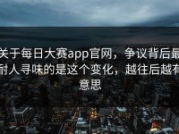 关于每日大赛app官网，争议背后最耐人寻味的是这个变化，越往后越有意思