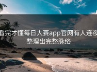 看完才懂每日大赛app官网有人连夜整理出完整脉络
